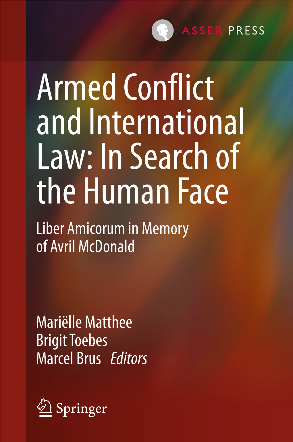 Armed Conflict and International Law: in Search of the Human Face Liber Amicorum in Memory of Avril Mcdonald