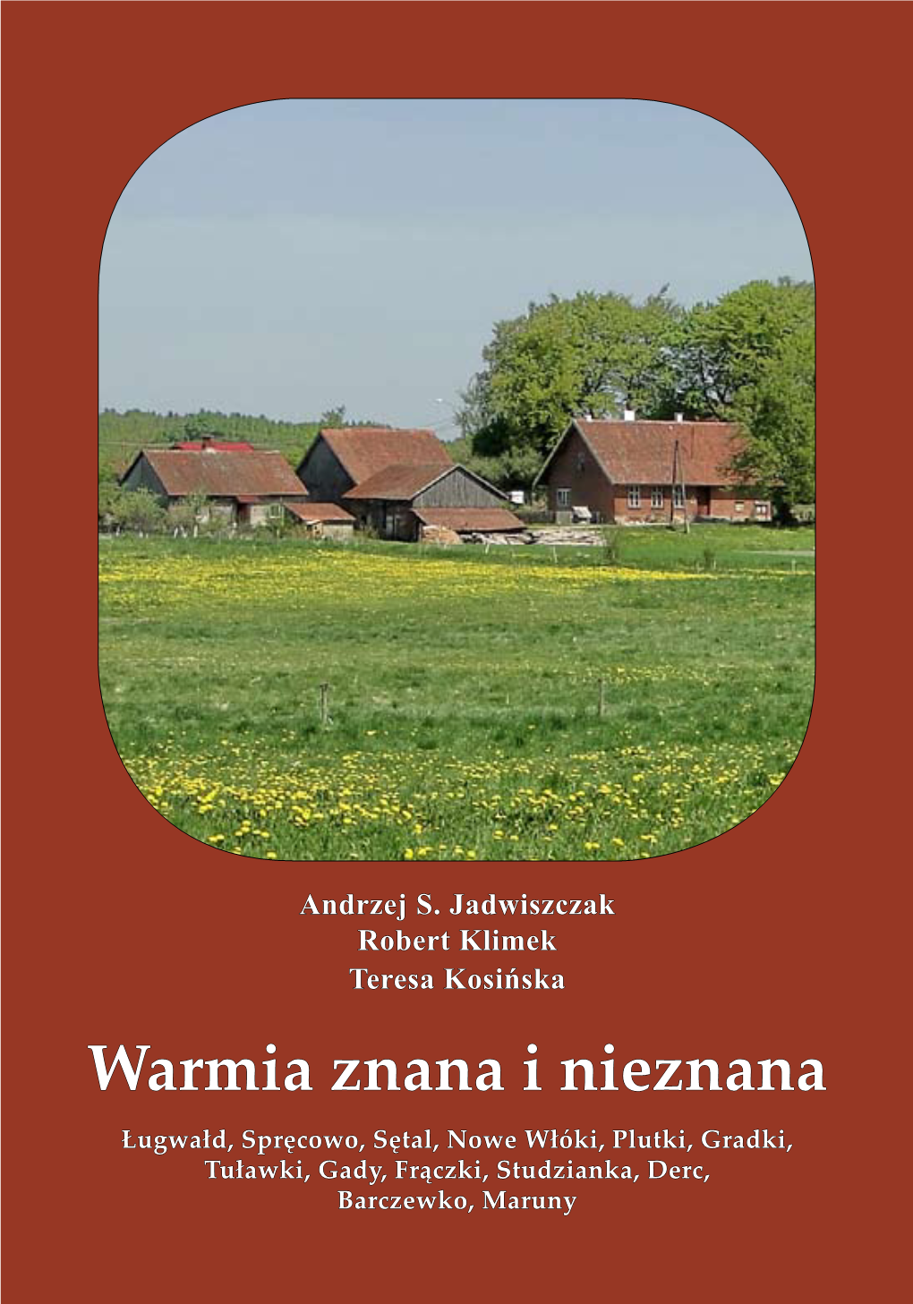 Warmia Znana I Nieznana Ługwałd, Spręcowo, Sętal, Nowe Włóki, Plutki, Gradki, Tuławki, Gady, Frączki, Studzianka, Derc, Barczewko, Maruny