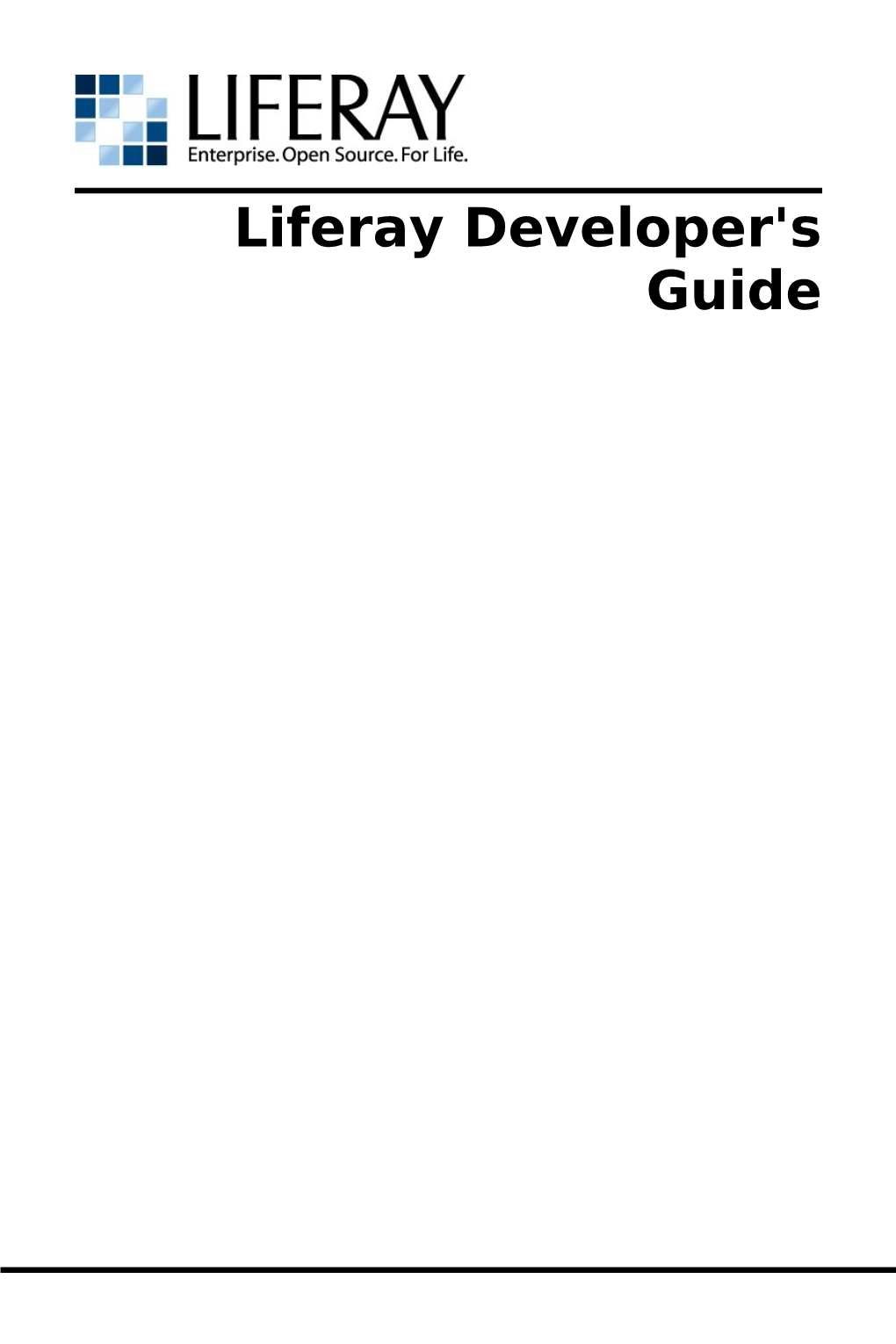 Liferay Developer's Guide Liferay Developer's Guide Connor Mckay, Editor Jorge Ferrer, Editor Copyright © 2011 by Liferay, Inc