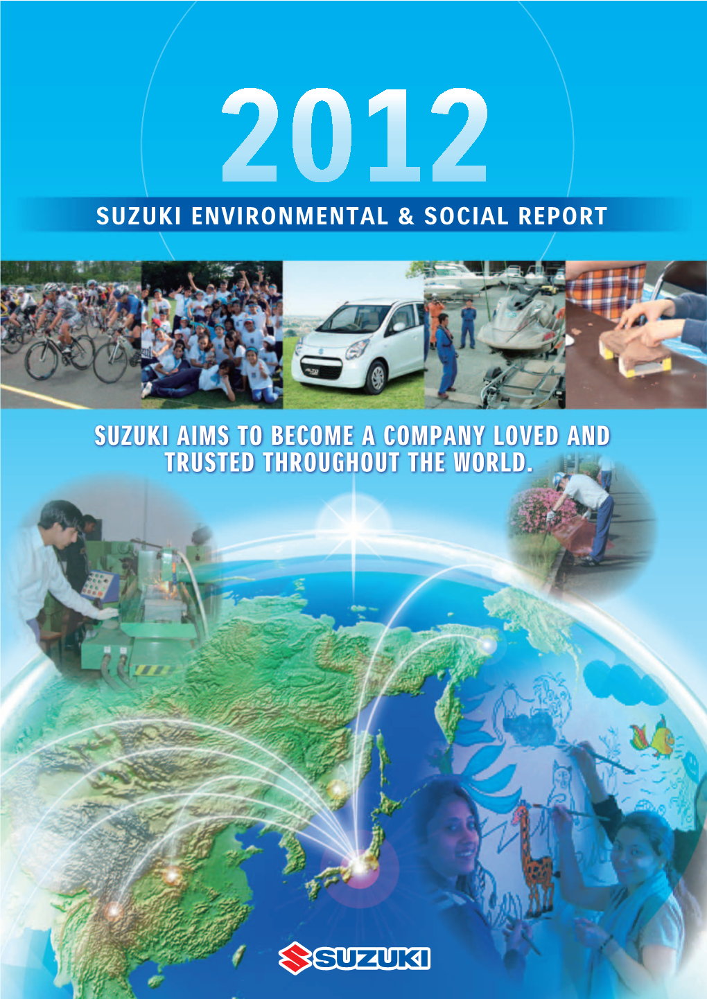 SUZUKI AIMS to BECOME a COMPANY LOVED and TRUSTED THROUGHOUT the WORLD. SUZUKI ENVIRONMENTAL & SOCIAL REPORT 2012 Contents