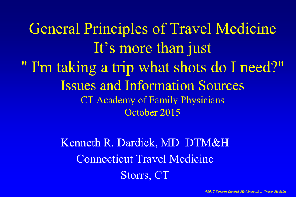 Travel Medicine It’S More Than Just " I'm Taking a Trip What Shots Do I Need?" Issues and Information Sources CT Academy of Family Physicians October 2015