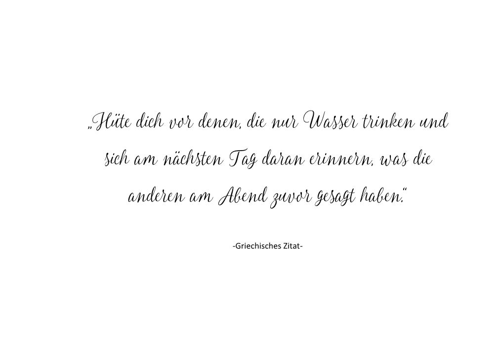 „Hüte Dich Vor Denen, Die Nur Wasser Trinken Und Sich Am Nächsten Tag Daran Erinnern, Was Die Anderen Am Abend Zuvor Gesagt Haben.“