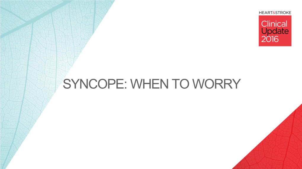 SYNCOPE: WHEN to WORRY Faculty: Peter Leong-Sit MD, Msc, FRCPC, FHRS Associate Professor, Western University Cardiologist, London Heart Rhythm Program