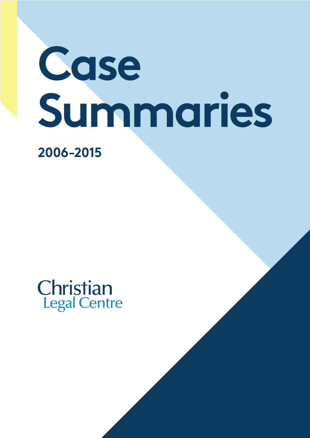 Case Summaries 2006-2015 Case Summaries 2006–2015 – 2 Christian Legal Centre Case Summaries 2006-2015 Case Summaries 2006–2015 – 4 Contents