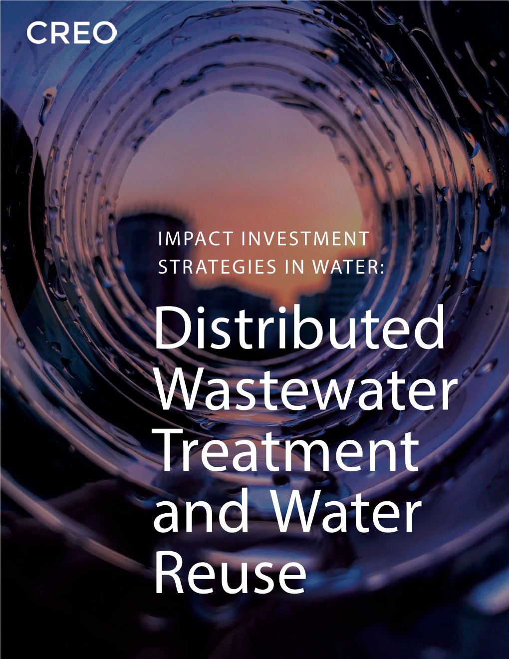 IMPACT INVESTMENT STRATEGIES in WATER: Distributed Wastewater Treatment and Water Reuse About CREO