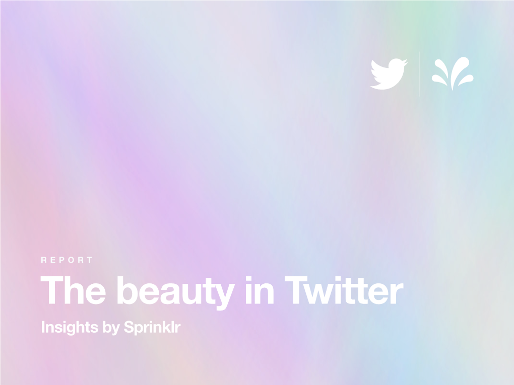 The Beauty in Twitter Insights by Sprinklr Hi! Welcome to Our First Ever #Beautytwitter Report