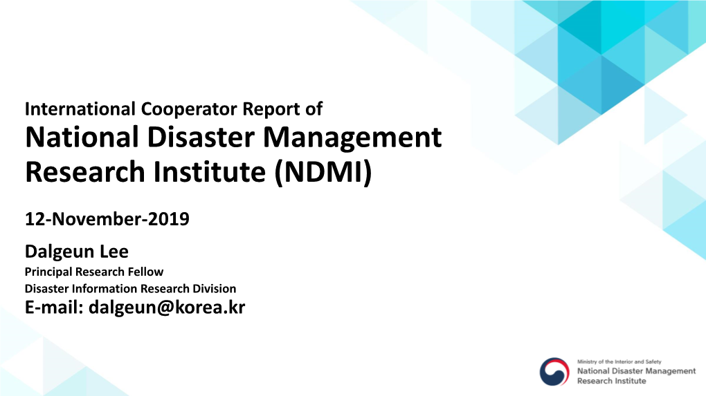 NDMI) 12-November-2019 Dalgeun Lee Principal Research Fellow Disaster Information Research Division E-Mail: Dalgeun@Korea.Kr NDMI’S History