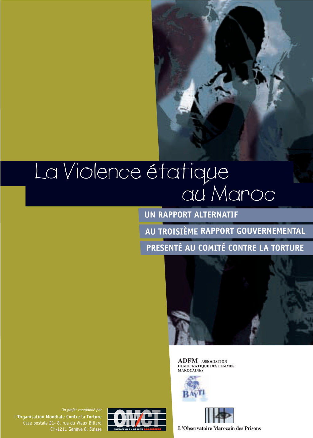 La Violence Étatique Au Maroc UN RAPPORT ALTERNATIF AU TROISIÈME RAPPORT GOUVERNEMENTAL PRESENTÉ AU COMITÉ CONTRE LA TORTURE