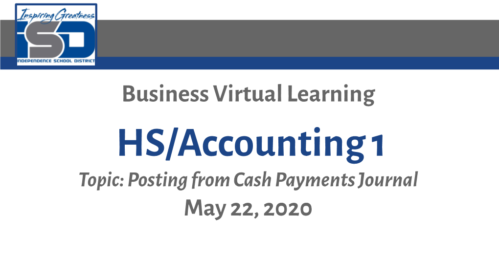 HS/Accounting 1 Topic: Posting from Cash Payments Journal May 22, 2020 Accounting 1: Cash Payments Journal