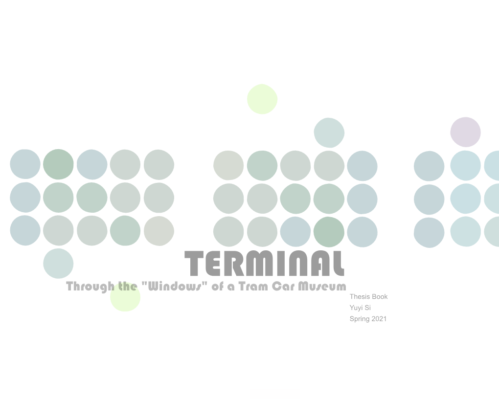 TERMINAL Through the "Windows" of a Tram Car Museum Thesis Book Yuyi Si Spring 2021 Approved by Master’S Examination Committee