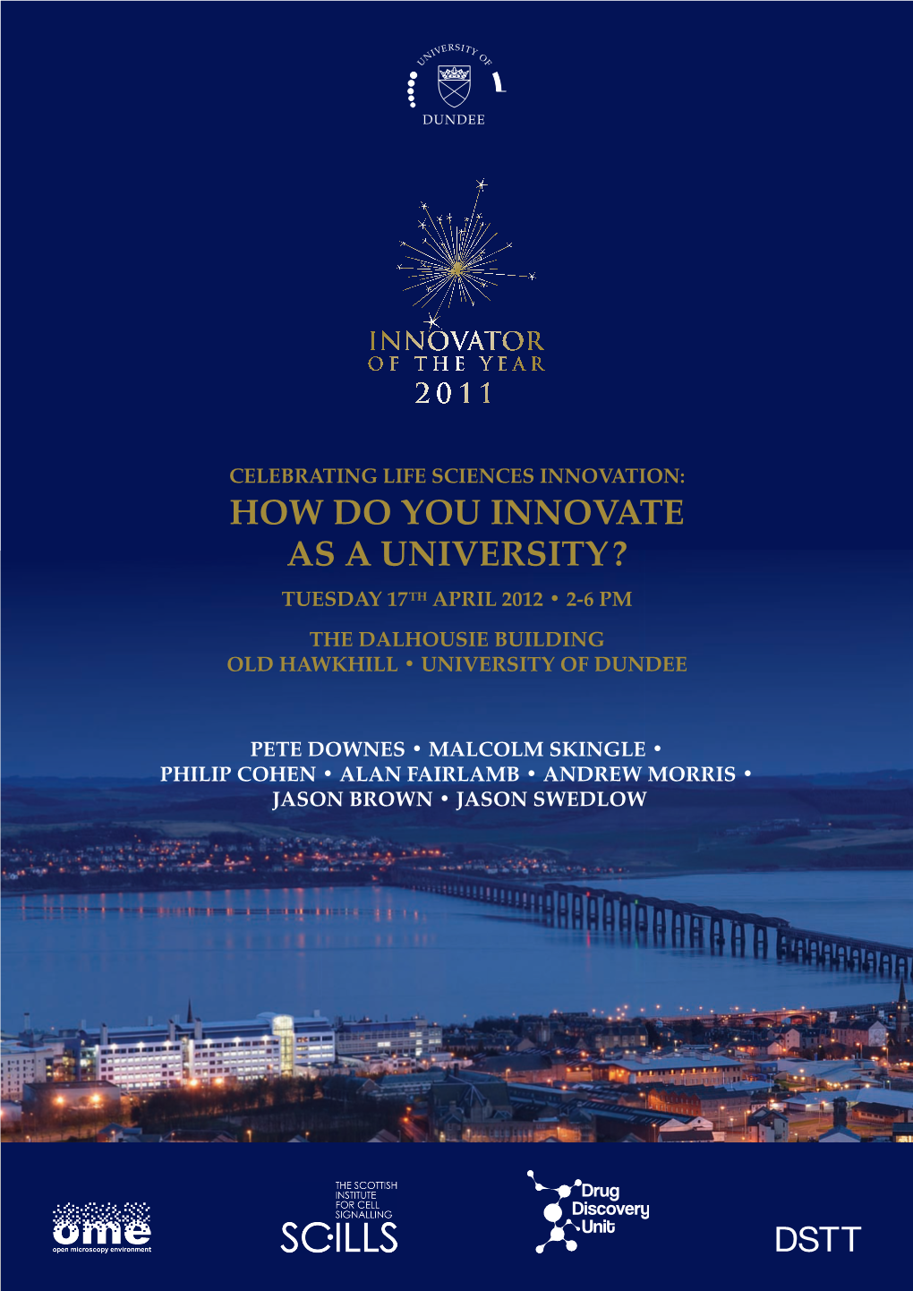 How Do You Innovate As a University? Tuesday 17Th April 2012 • 2-6 Pm the Dalhousie Building Old Hawkhill • University of Dundee