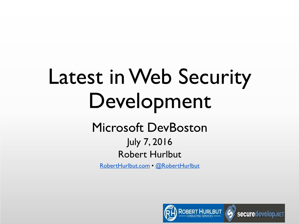 Latest in Web Security Development Microsoft Devboston July 7, 2016 Robert Hurlbut Roberthurlbut.Com • @Roberthurlbut Robert Hurlbut