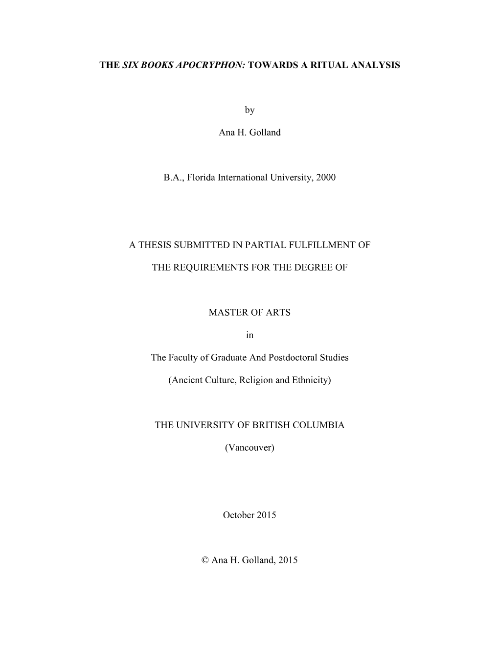 THE SIX BOOKS APOCRYPHON: TOWARDS a RITUAL ANALYSIS by Ana H. Golland B.A., Florida International University, 2000 a THESIS SUBM