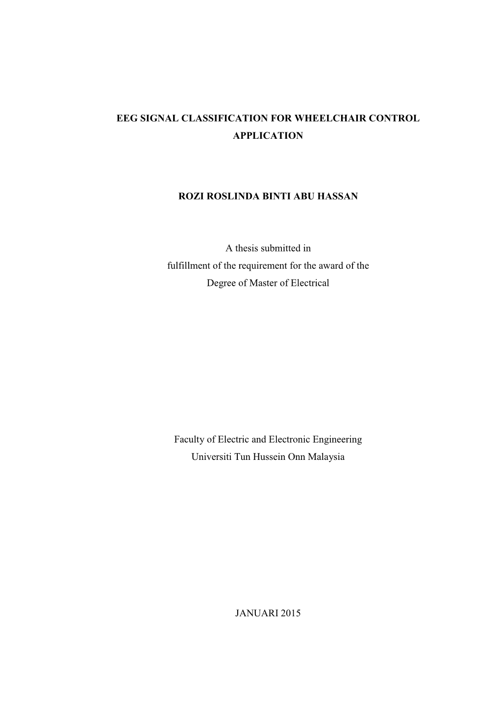 EEG SIGNAL CLASSIFICATION for WHEELCHAIR CONTROL APPLICATION ROZI ROSLINDA BINTI ABU HASSAN a Thesis Submitted in Fulfillment Of