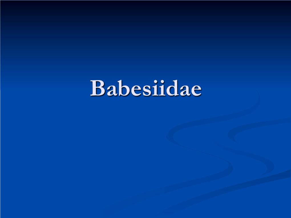 Babesiidae BABESIOSIS N Babesiosis Is a Protozoan Disease That Is Found in Domestic and Wild Animals, and Humans in Tropic and Subtropics Regions