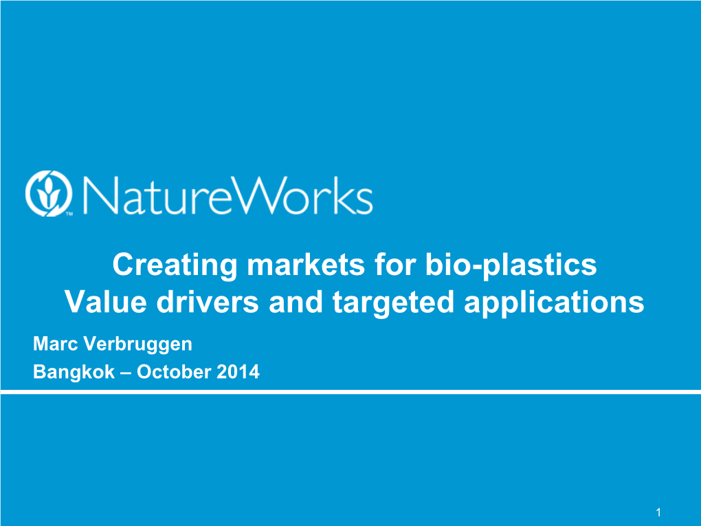 Creating Markets for Bio-Plastics Value Drivers and Targeted Applications Marc Verbruggen Bangkok – October 2014