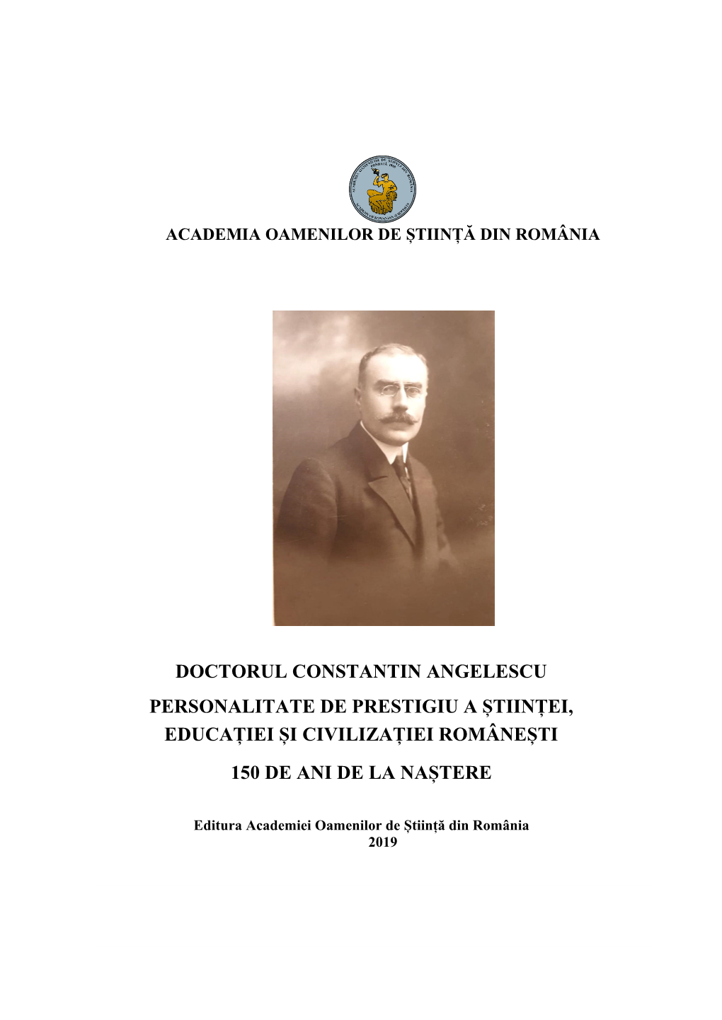 Doctorul Constantin Angelescu Personalitate De Prestigiu a Științei, Educației Și Civilizației Românești 150 De Ani De La