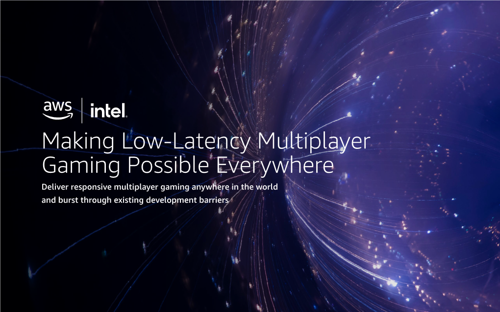 Making Low-Latency Multiplayer Gaming Possible Everywhere Deliver Responsive Multiplayer Gaming Anywhere in the World and Burst Through Existing Development Barriers