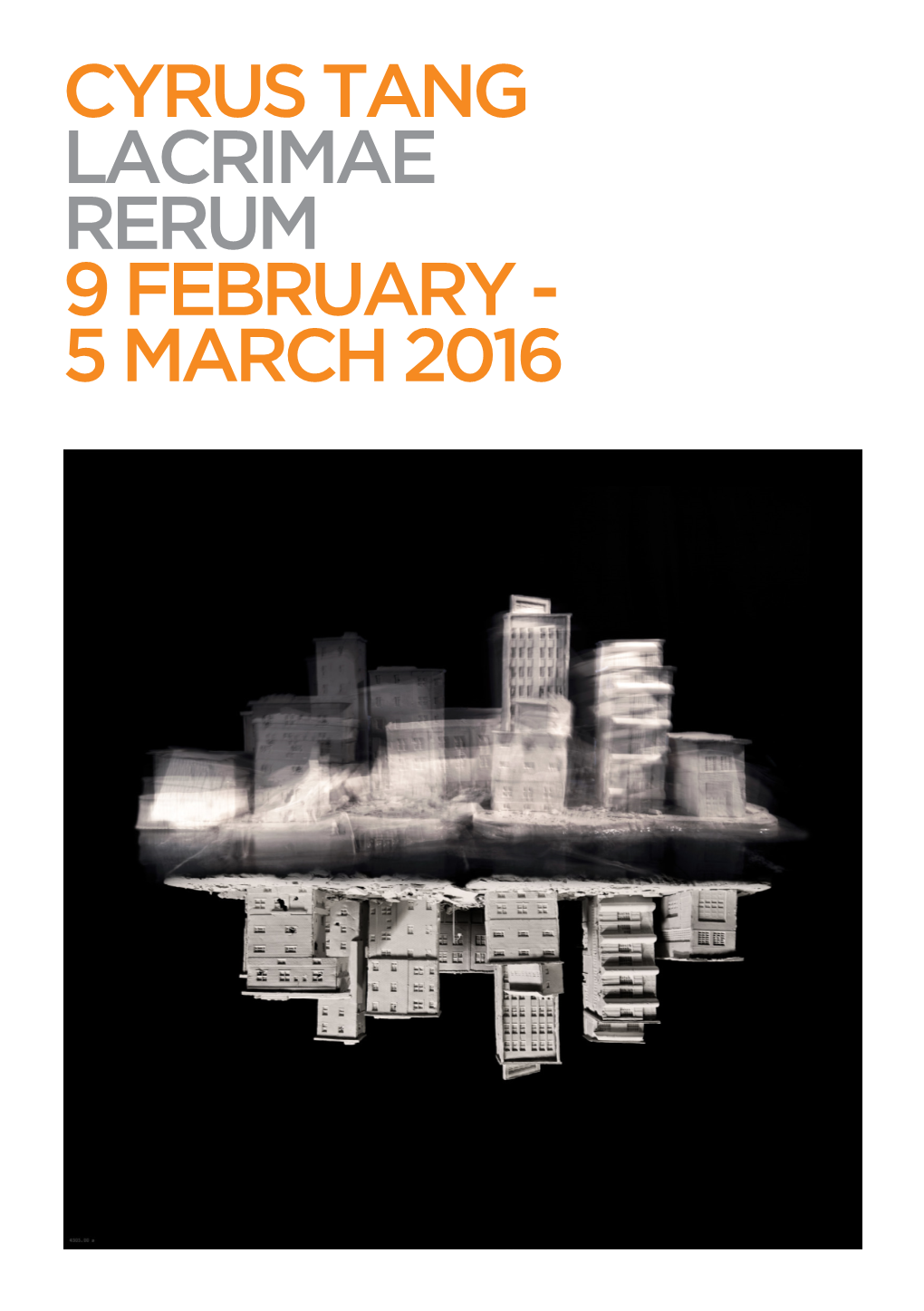 Cyrus Tang Lacrimae Rerum 9 February - 5 March 2016 Lacrimae Rerum