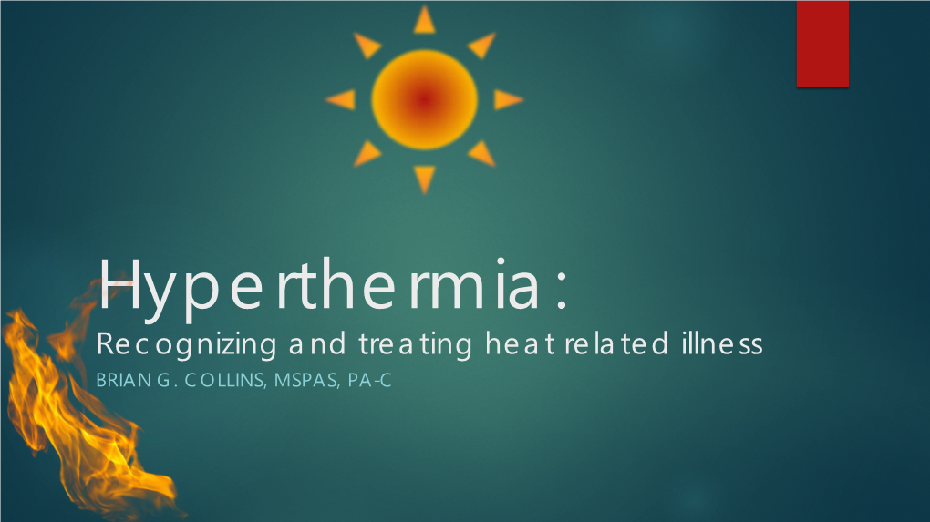 Hyperthermia: Recognizing and Treating Heat Related Illness BRIAN G