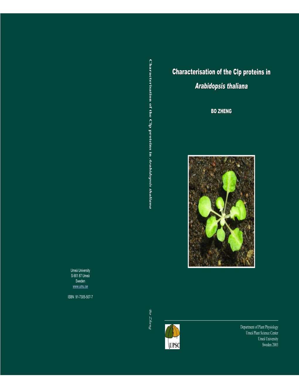 Characterisation of the Clp Proteins in Arabidopsis Thaliana Bo Zheng Sweden S-901 87 Umeå 87 S-901 Umeå University ISBN 91-7305-507-7 ISBN