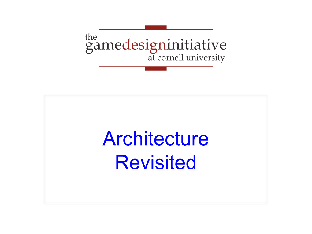 Architecture Revisited Recall: the Game Loop