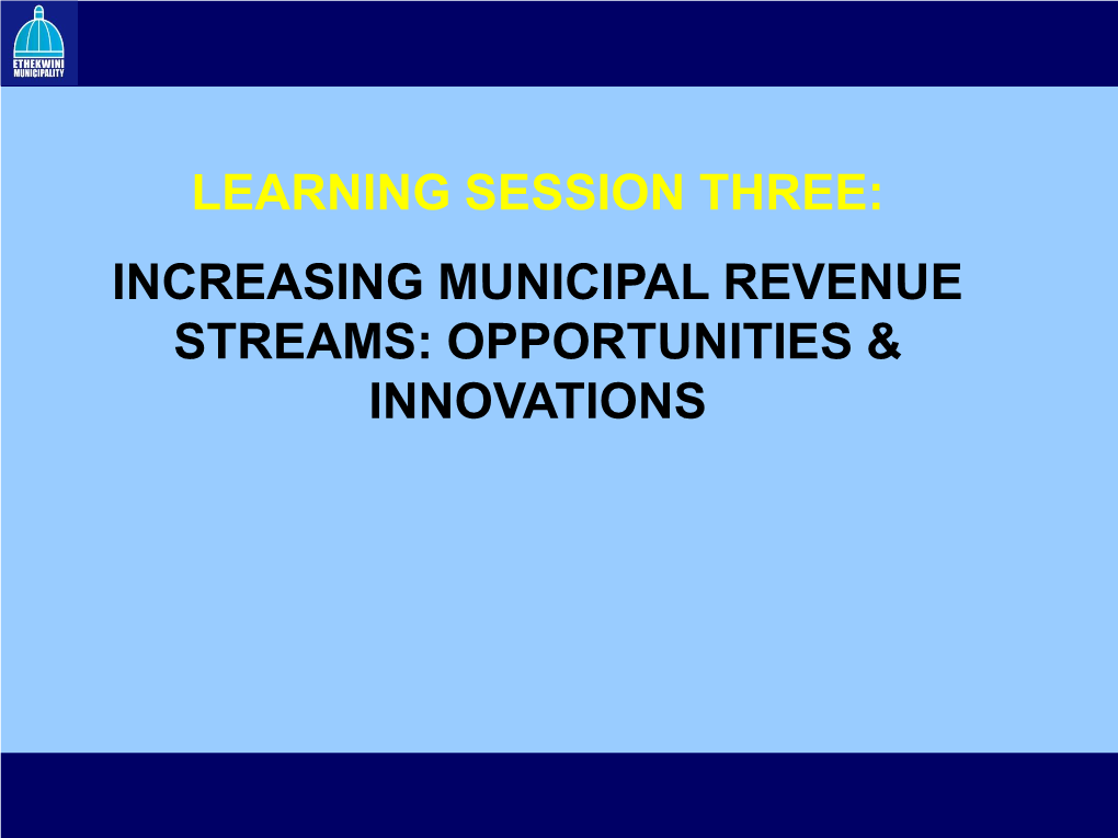 Learning Session Three: Increasing Municipal Revenue Streams: Opportunities & Innovations Learning Session Three 3.1