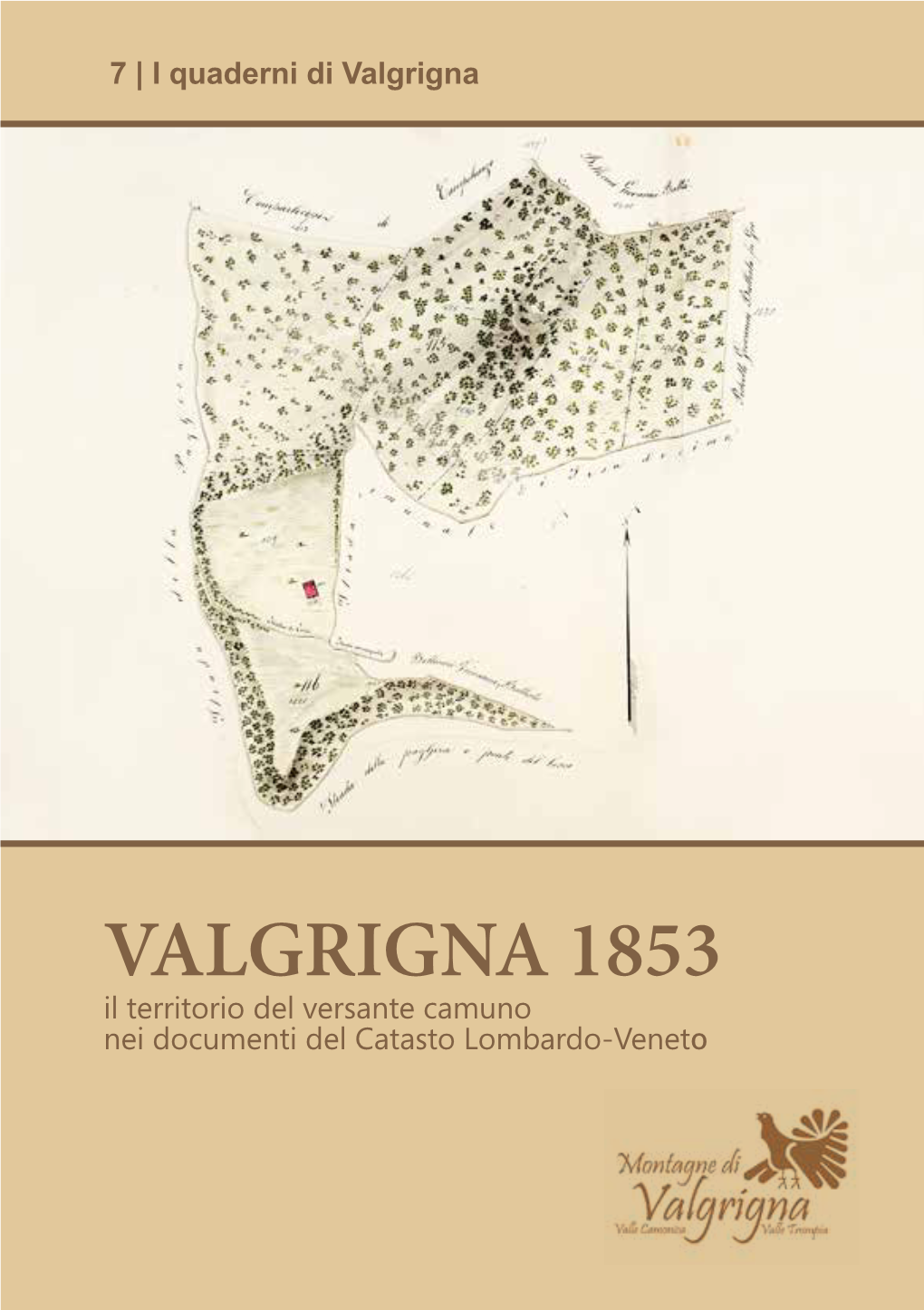 VALGRIGNA 1853 Il Territorio Del Versante Camuno Nei Documenti Del Catasto Lombardo-Veneto Coordinamento Editoriale Biagio Piccardi Andrea Richini
