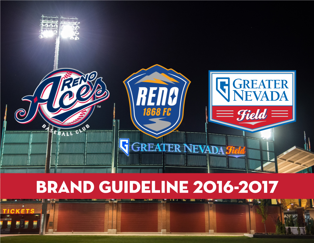Brand Guideline 2016-2017 Reno Aces / Reno1868 Fc / Greater Nevada Field Brand Guidelines 2016-2017