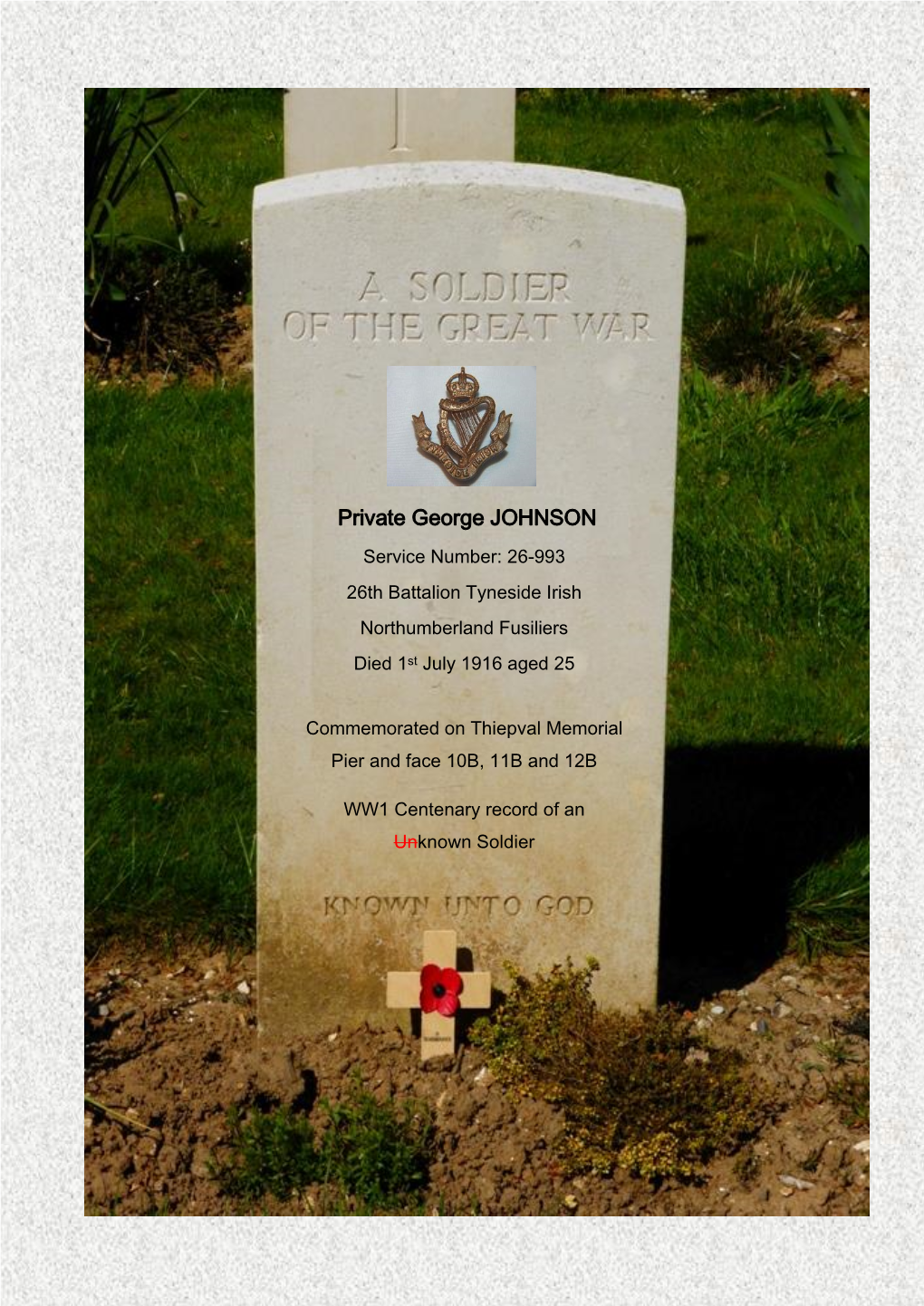 Private George JOHNSON Service Number: 26-993 26Th Battalion Tyneside Irish Northumberland Fusiliers Died 1St July 1916 Aged 25