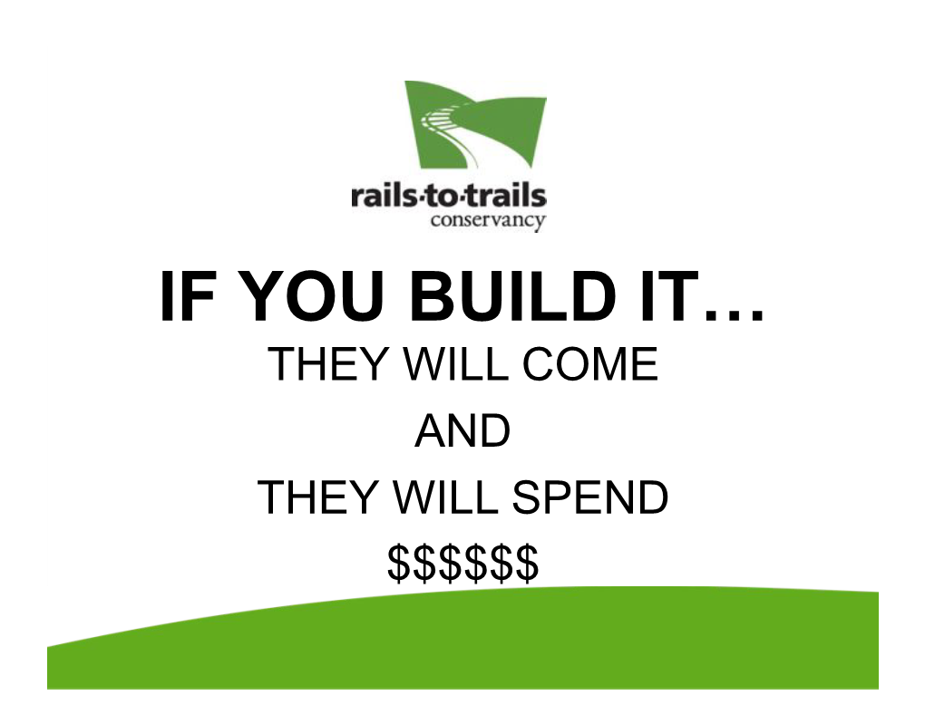 IF YOU BUILD IT… THEY WILL COME and THEY WILL SPEND $$$$$$ Carl Knoch Manager of Trail Development Northeast Regional Office TRAIL USER SURVEYS