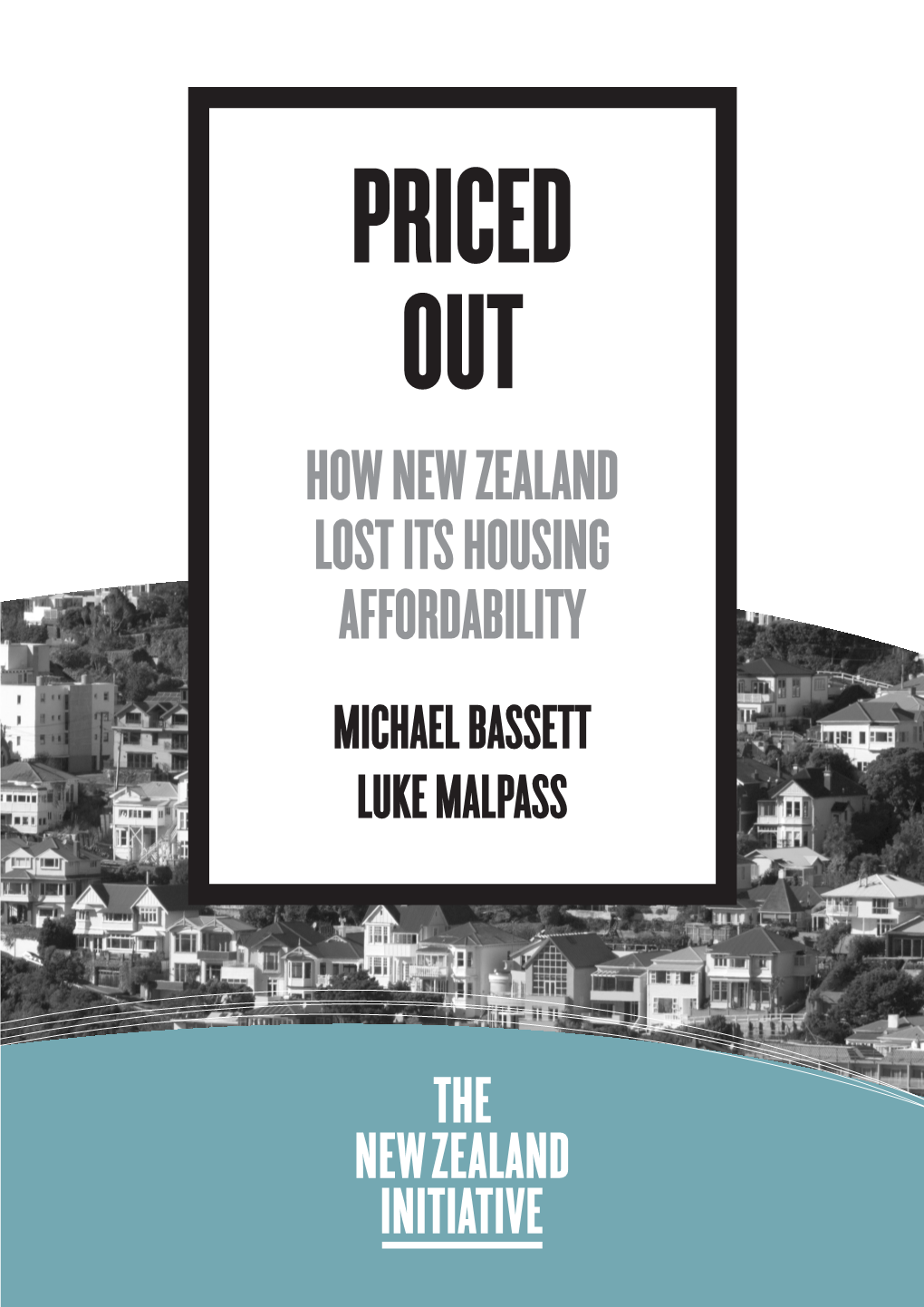 HOW NEW ZEALAND LOST ITS HOUSING AFFORDABILITY MICHAEL BASSETT LUKE MALPASS © the New Zealand Initiative 2013