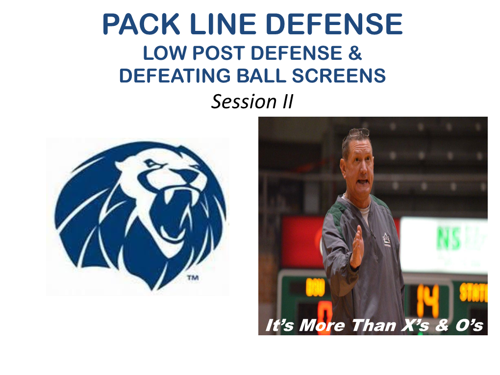 PACK LINE DEFENSE LOW POST DEFENSE & DEFEATING BALL SCREENS Session II