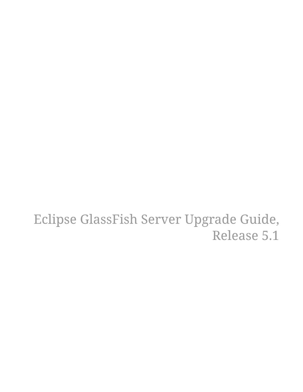 Eclipse Glassfish Server Upgrade Guide, Release 5.1 Table of Contents