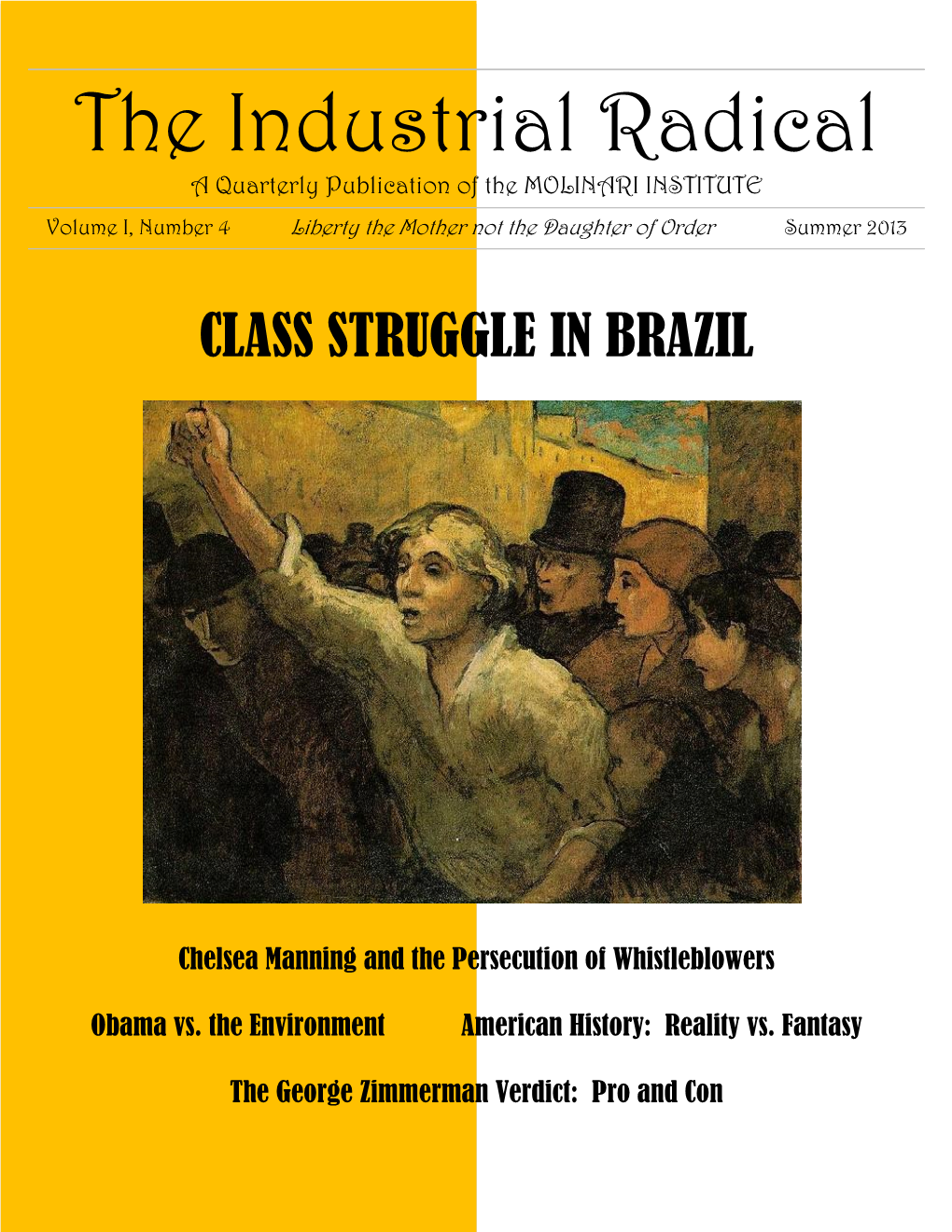 The Industrial Radical a Quarterly Publication of the MOLINARI INSTITUTE Volume I, Number 4 Liberty the Mother Not the Daughter of Order Summer 2013