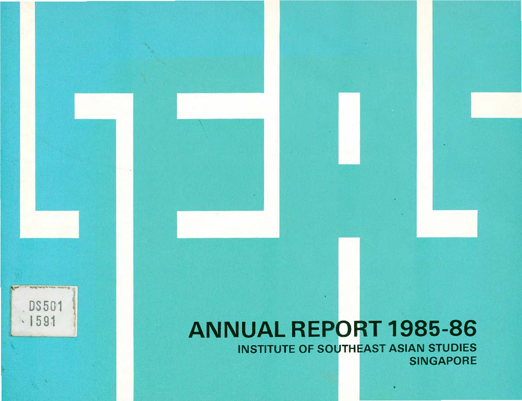 ANNUAL REPO T 1985-86 INSTITUTE of Sollj TH AST ASIAN STUDIES SINGAPORE I5ER5 Institute of Southeast Asian Studies