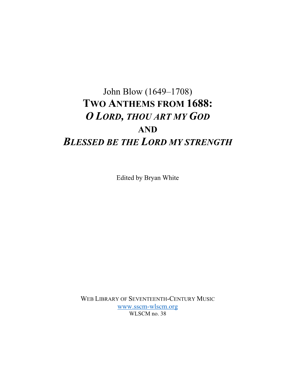 John Blow (1649–1708) TWO ANTHEMS from 1688: O LORD, THOU ART MY GOD and BLESSED BE the LORD MY STRENGTH