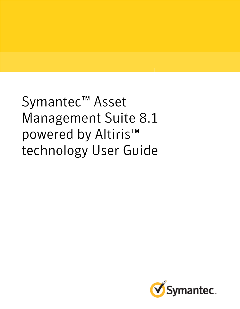 Symantec™ Asset Management Suite 8.1 Powered by Altiris™ Technology User Guide Symantec™ Asset Management Suite 8.1 Powered by Altiris™ Technology User Guide