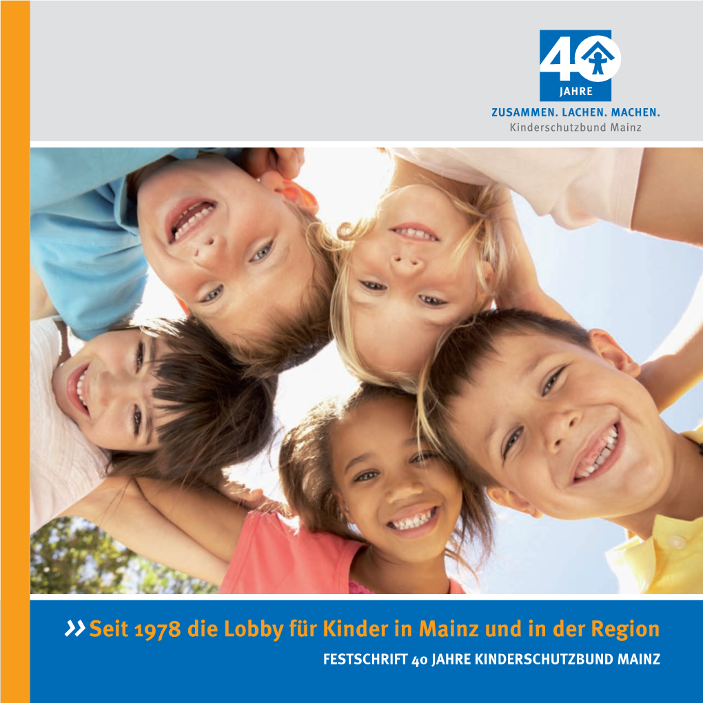 Seit 1978 Die Lobby Für Kinder in Mainz Und in Der Region FESTSCHRIFT 40 JAHRE KINDERSCHUTZBUND MAINZ 40 Jahre Kinderschutzbund Mainz