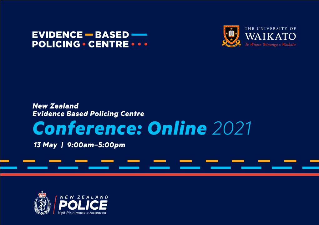 Conference: Online 2021 13 May | 9:00Am–5:00Pm New Zealand Police Evidence Based Policing Centre Conference: Online 2021 Foreword