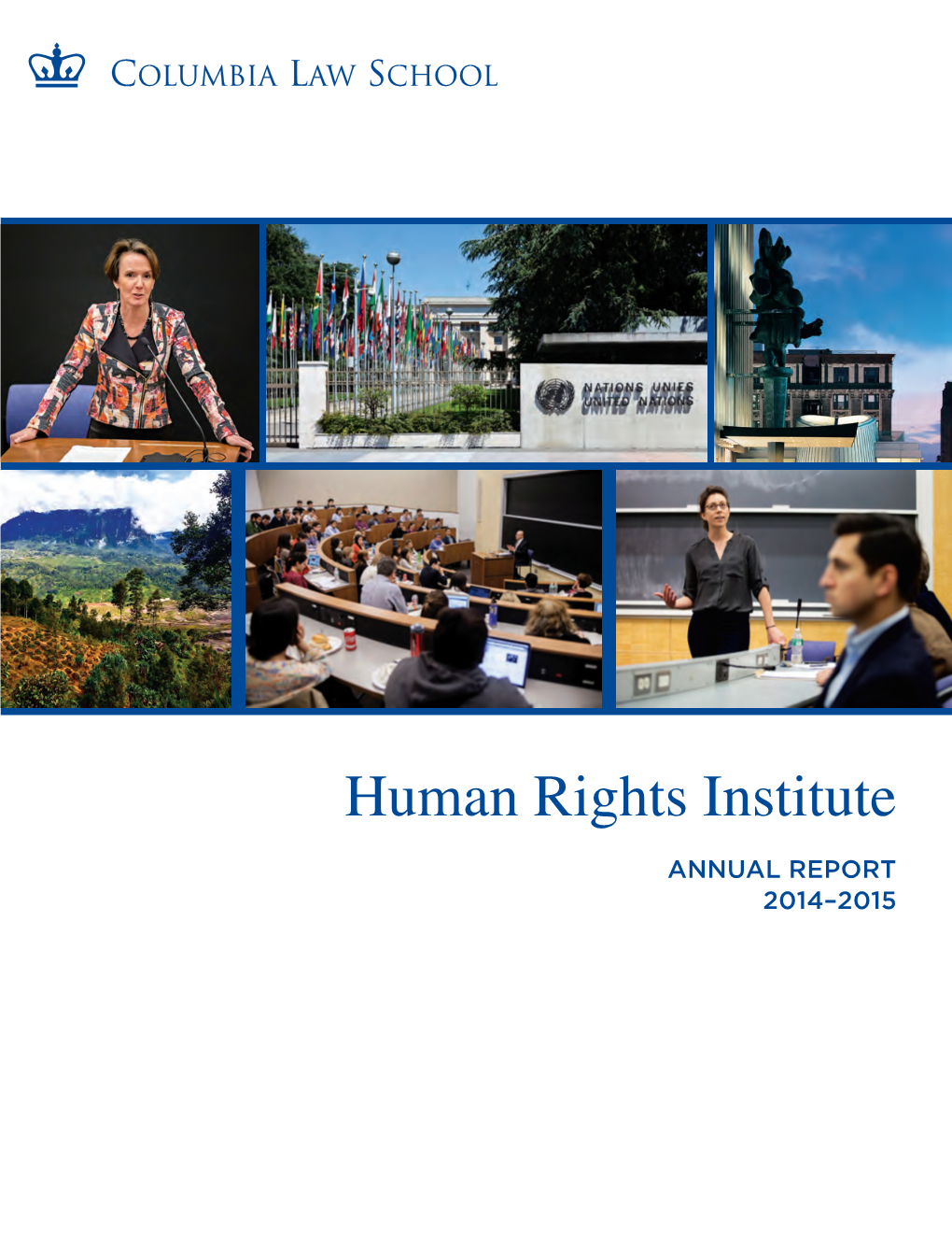 Human Rights Institute ANNUAL REPORT 2014–2015 the Human Rights Institute at Columbia Law School