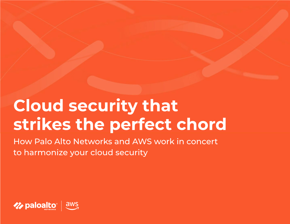 Cloud Security That Strikes the Perfect Chord How Palo Alto Networks and AWS Work in Concert to Harmonize Your Cloud Security