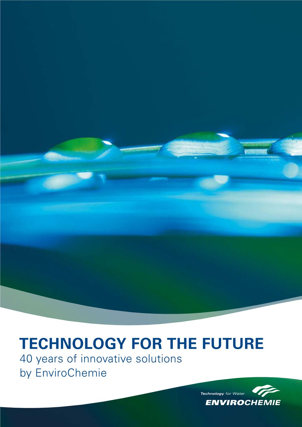 TECHNOLOGY for the FUTURE 40 Years of Innovative Solutions by Envirochemie “INNOVATIONS GIVE the FUTURE a FUTURE.”