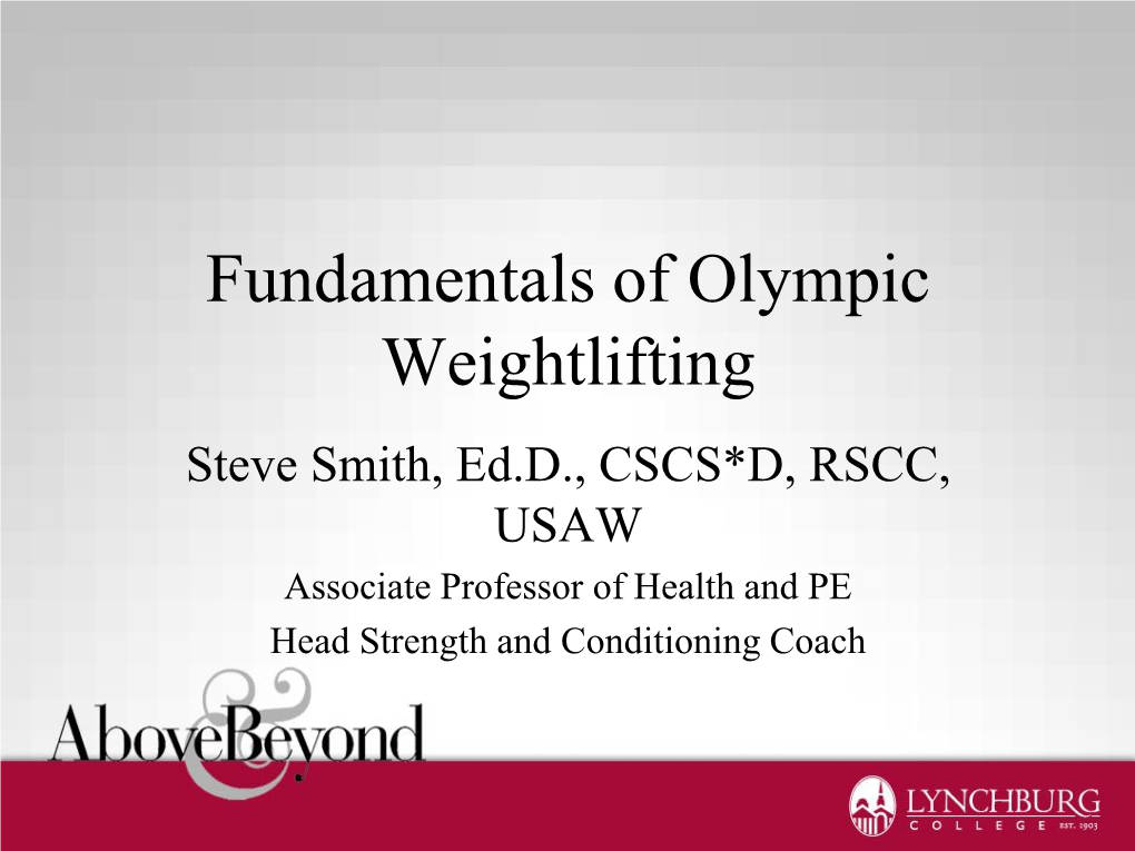 Fundamentals of Olympic Weightlifting Steve Smith, Ed.D., CSCS*D, RSCC, USAW Associate Professor of Health and PE Head Strength and Conditioning Coach Terminology