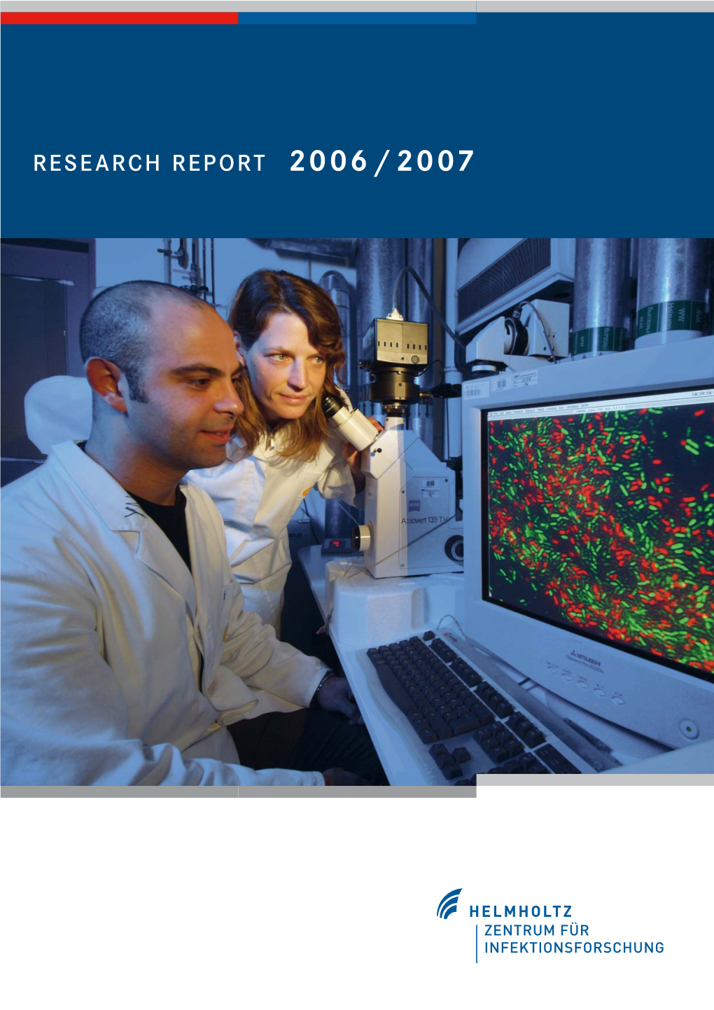 RESEARCH REPORT 2006/2007 FOREWORD 04 the Helmholtz Centre for Infection Research (HZI) 05 Foreword