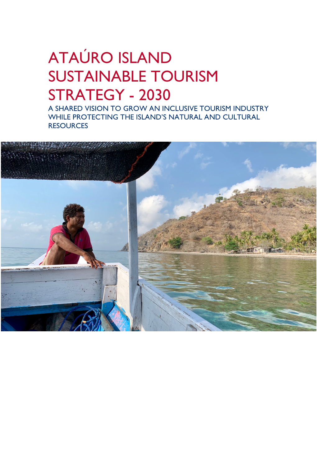 Ataúro Island Sustainable Tourism Strategy - 2030 a Shared Vision to Grow an Inclusive Tourism Industry While Protecting the Island’S Natural and Cultural Resources