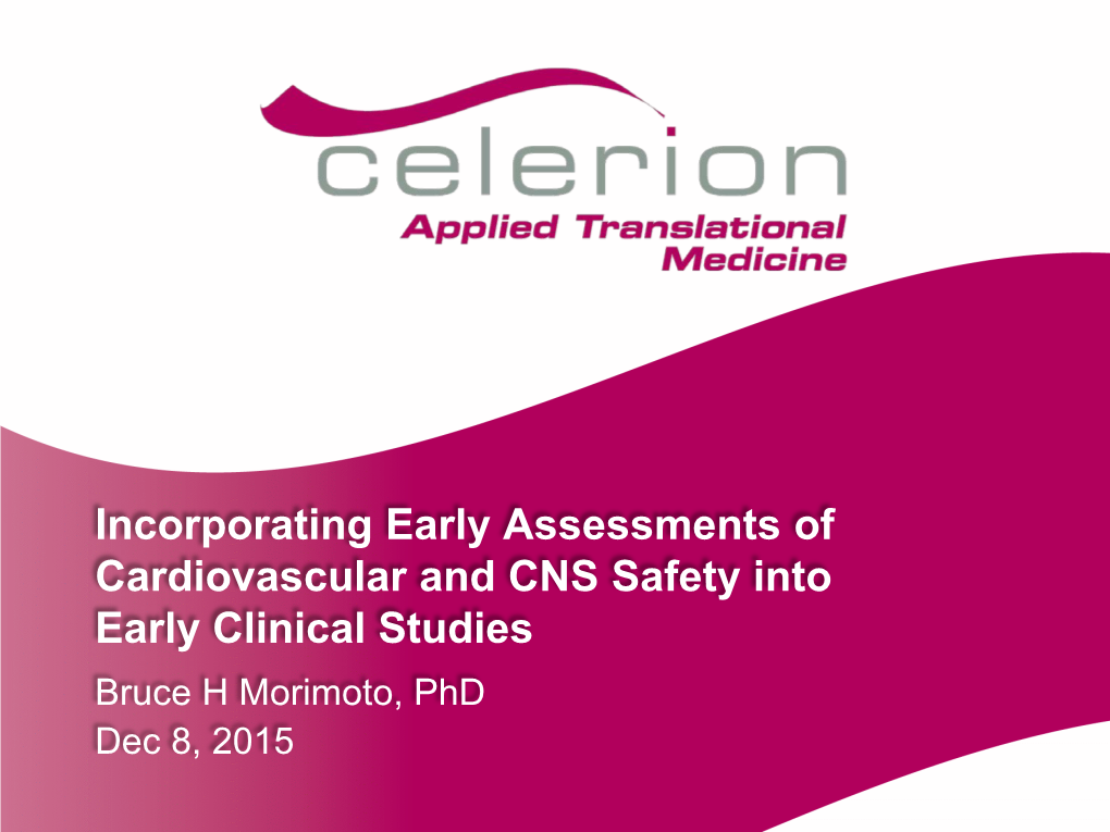 Early Assessments of Cardiovascular and CNS Safety Into Early Clinical Studies Bruce H Morimoto, Phd Dec 8, 2015 Objectives of Early Clinical Research