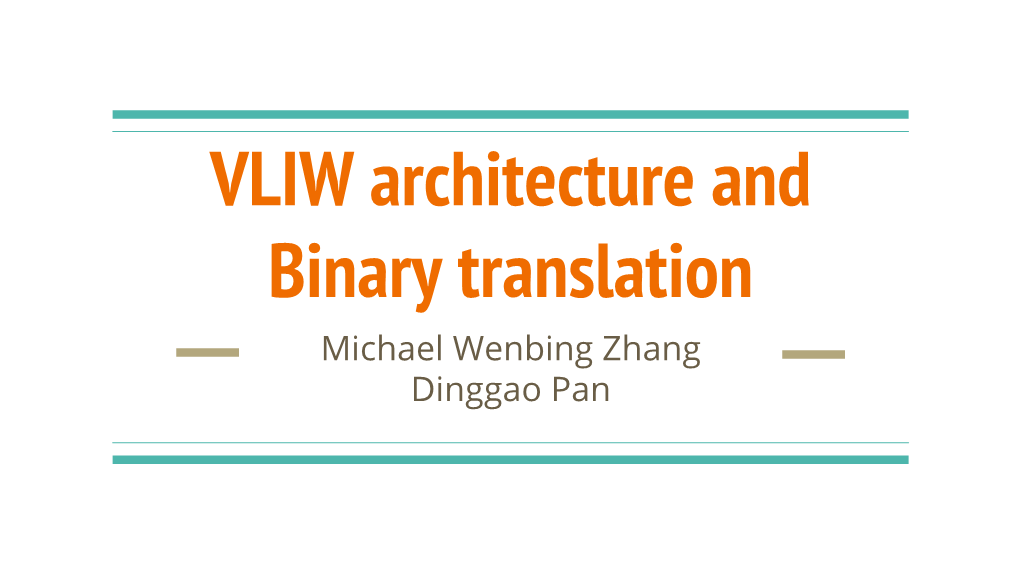 VLIW Architecture and Binary Translation Michael Wenbing Zhang Dinggao Pan What Is VLIW