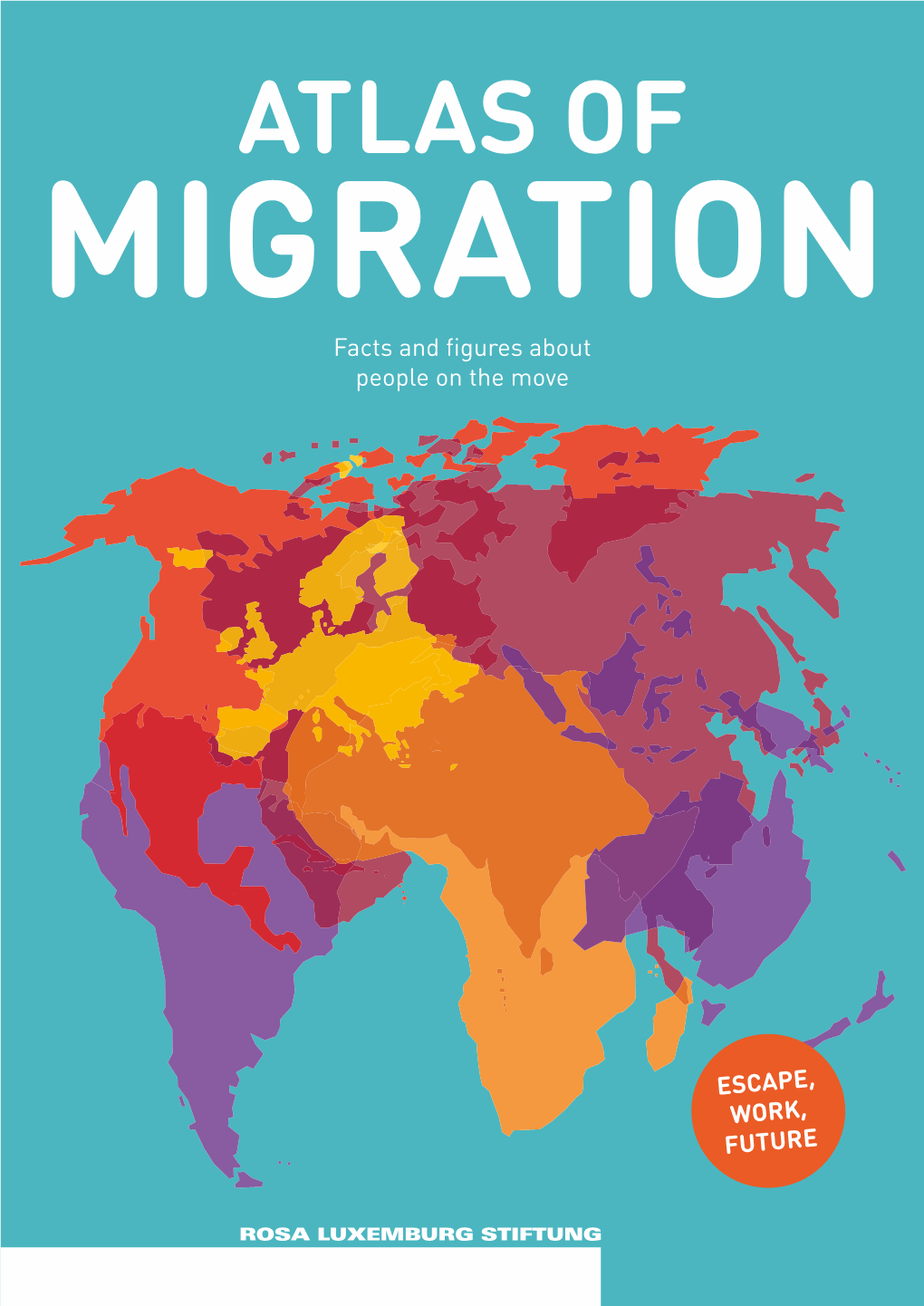 ATLAS of MIGRATION Facts and Figures About People on the Move