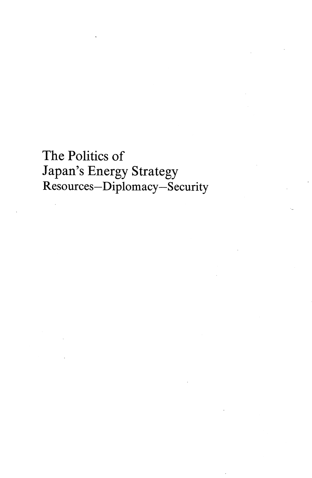 Japan's Energy Strategy Resources—Diplomacy—Security a Publication of the Institute Ofeast Asian Studies, Universityof California, Berkeley